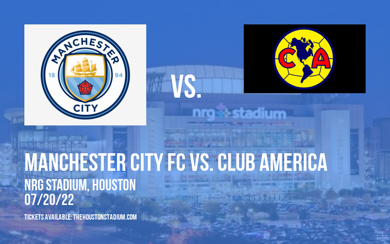 Friendly: Manchester City FC vs. Club America at NRG Stadium